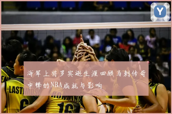 海军上将罗宾逊生涯回顾马刺传奇中锋的NBA成就与影响