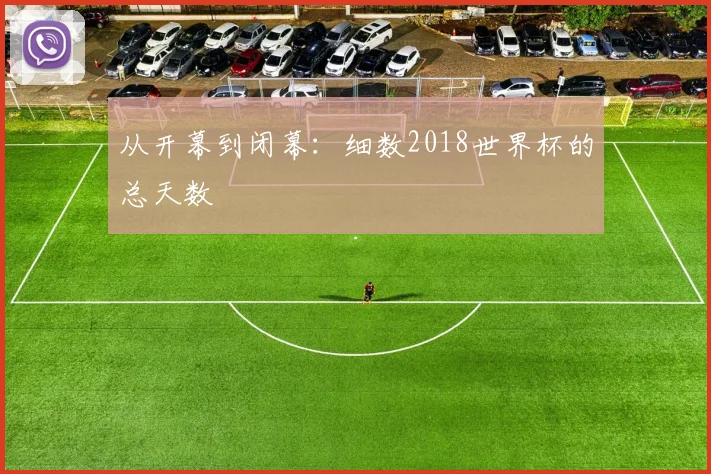 从开幕到闭幕:细数2018世界杯的总天数