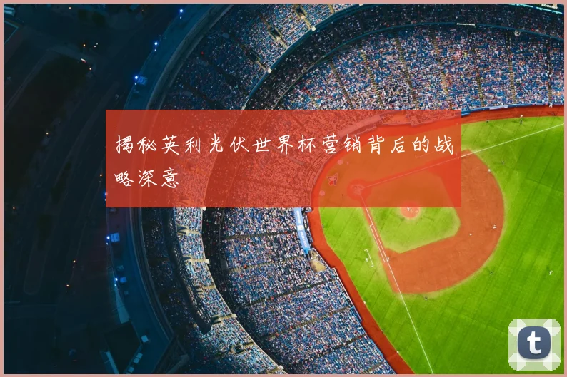 揭秘英利光伏世界杯营销背后的战略深意