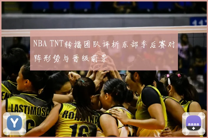 NBA TNT转播团队评析东部季后赛对阵形势与晋级前景