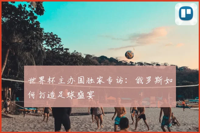 世界杯主办国独家专访：俄罗斯如何打造足球盛宴