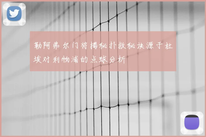 勒阿弗尔门将揭秘扑救秘诀源于杜埃对利物浦的点球分析