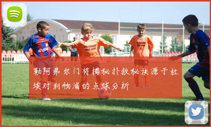 勒阿弗尔门将揭秘扑救秘诀源于杜埃对利物浦的点球分析