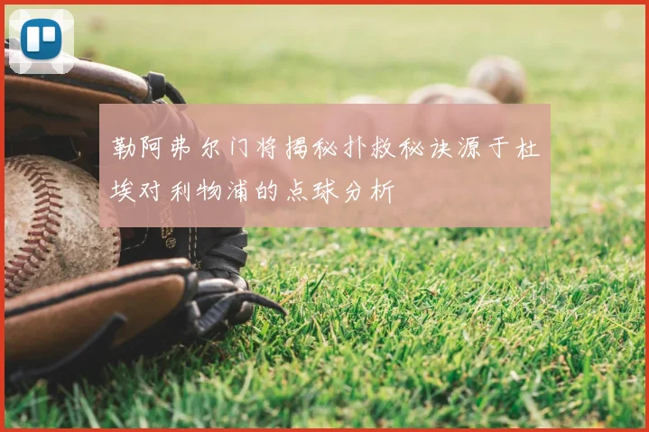 勒阿弗尔门将揭秘扑救秘诀源于杜埃对利物浦的点球分析