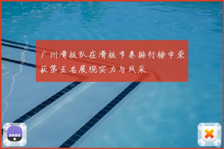广州滑板队在滑板节奏排行榜中荣获第五名展现实力与风采