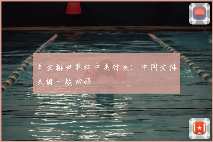 年女排世界杯中美对决：中国女排关键一战回顾