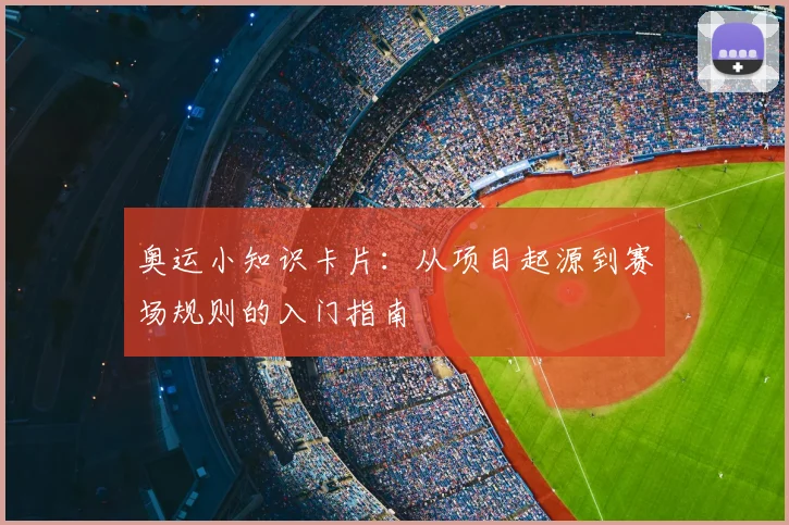 奥运小知识卡片：从项目起源到赛场规则的入门指南