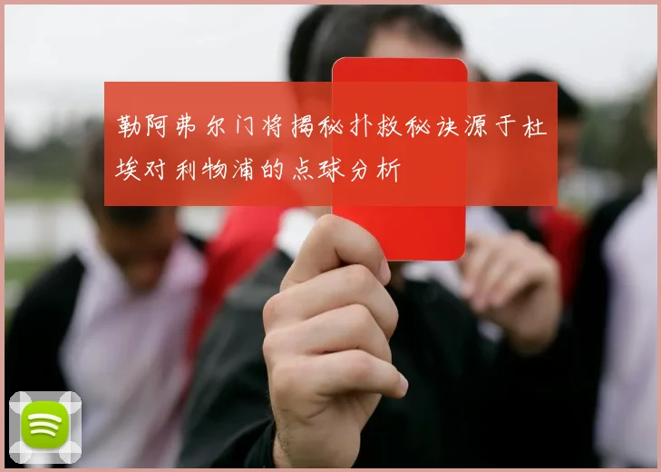 勒阿弗尔门将揭秘扑救秘诀源于杜埃对利物浦的点球分析