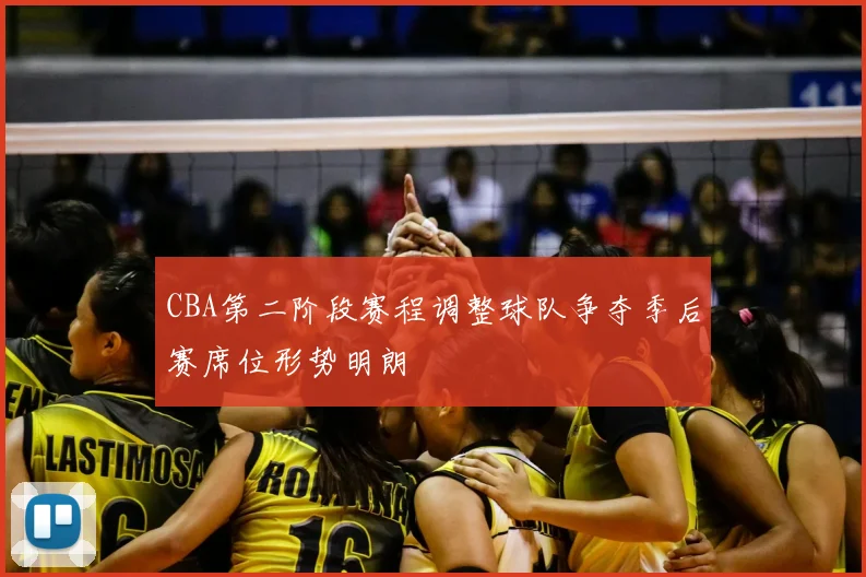 CBA第二阶段赛程调整球队争夺季后赛席位形势明朗