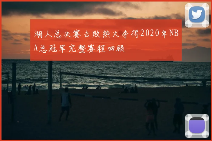 湖人总决赛击败热火夺得2020年NBA总冠军完整赛程回顾