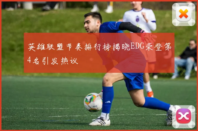 英雄联盟节奏排行榜揭晓EDG荣登第4名引发热议