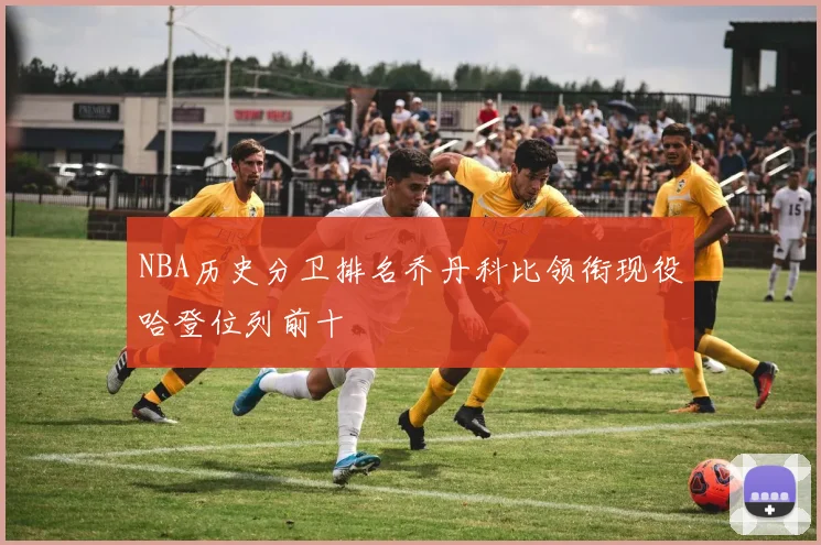 NBA历史分卫排名乔丹科比领衔现役哈登位列前十